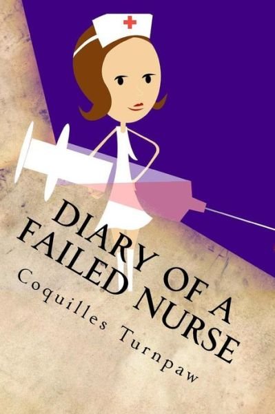 Cover for Coquilles Turnpaw · Diary of a Failed Nurse: (And Things to Consider) (Taschenbuch) (2015)
