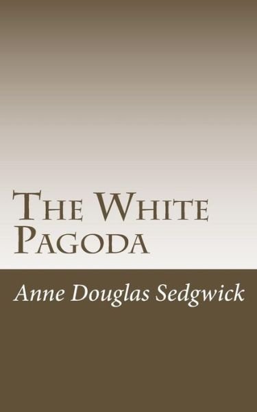 Cover for Anne Douglas Sedgwick · The White Pagoda (Paperback Book) (2015)
