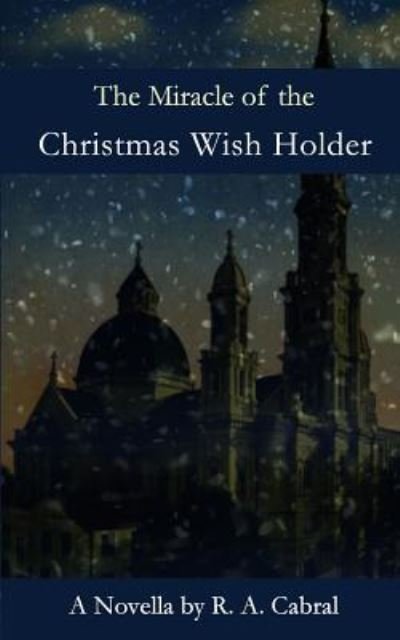 Cover for R A Cabral · The Miracle of the Christmas Wish Holder (Pocketbok) (2011)