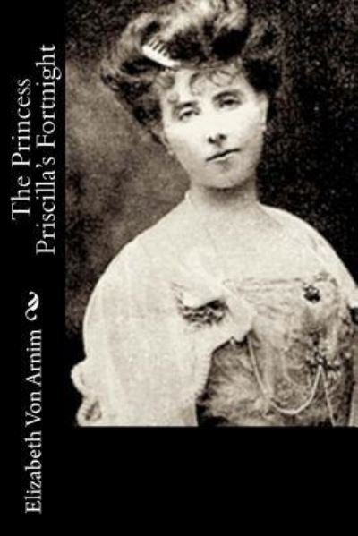 Cover for Elizabeth Von Arnim · The Princess Priscilla's Fortnight (Paperback Bog) (2015)