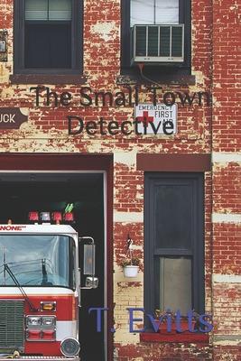 The Small Town Detective - T L Evitts - Books - Independently Published - 9781520225890 - December 23, 2016
