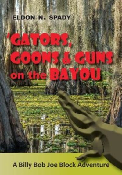 Cover for Eldon N Spady · Gators, Goons, and Guns on the Bayou (Paperback Book) (2016)