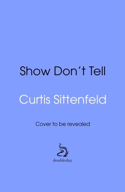 Cover for Curtis Sittenfeld · Show Don't Tell (Innbunden bok) (2025)