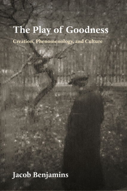 Jacob Benjamins · The Play of Goodness: Creation, Phenomenology, and Culture - Perspectives in Continental Philosophy (Paperback Book) (2024)