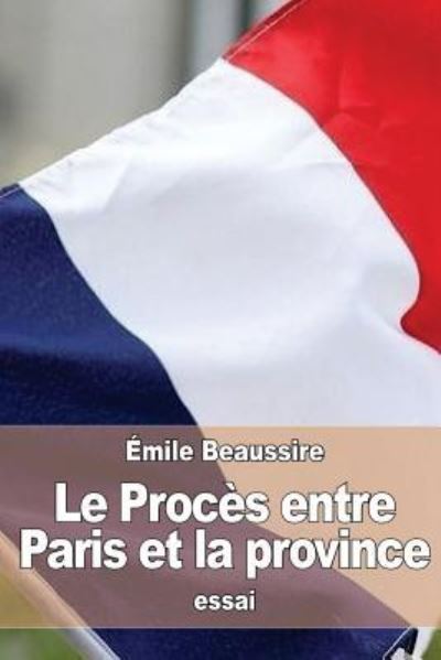 Cover for Emile Beaussire · Le Proces entre Paris et la province (Taschenbuch) (2016)