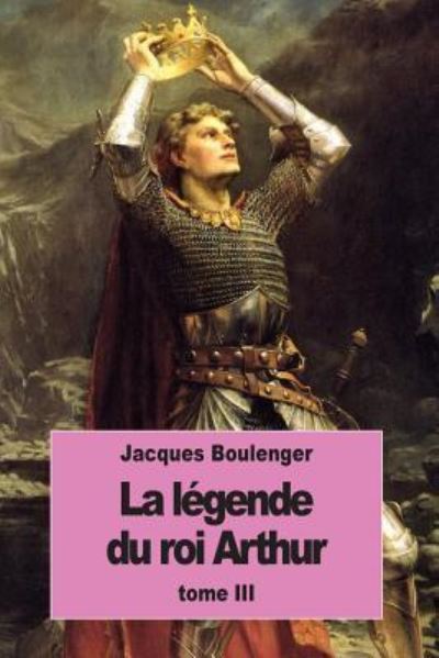 Cover for Jacques Boulenger · La L gende Du Roi Arthur (Taschenbuch) (2016)