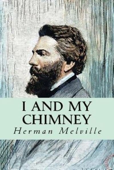I and my Chimney - Herman Melville - Bøger - Createspace Independent Publishing Platf - 9781539346890 - 5. oktober 2016