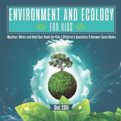 Cover for Dot Edu · Environment and Ecology for Kids Weather, Water and Heat Quiz Book for Kids Children's Questions &amp; Answer Game Books (Paperback Book) (2017)