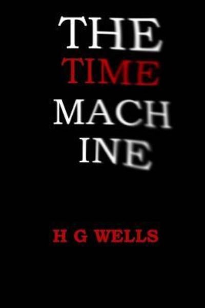 The Time Machine - H G Wells - Livros - Createspace Independent Publishing Platf - 9781546317890 - 30 de abril de 2017