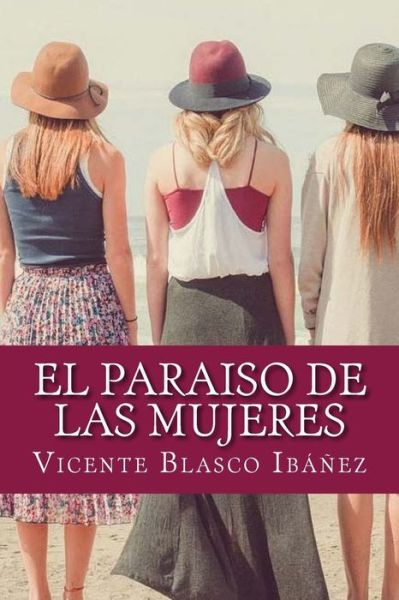 El paraiso de las mujeres - Vicente Blasco Ibáñez - Książki - Createspace Independent Publishing Platf - 9781548368890 - 27 czerwca 2017