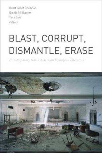 Brett Josef Grubisic · Blast, Corrupt, Dismantle, Erase: Contemporary North American Dystopian Literature (Paperback Bog) (2014)