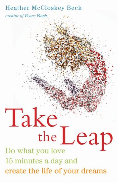 Cover for Beck, Heather McCloskey (Heather McCloskey Beck) · Take the Leap: Do What You Love 15 Minutes a Day and Create the Life of Your Dreams (Paperback Book) (2013)