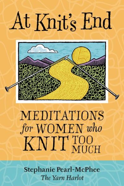 Cover for Stephanie Pearl-McPhee · At Knit's End: Meditations for Women Who Knit Too Much (Paperback Book) (2005)