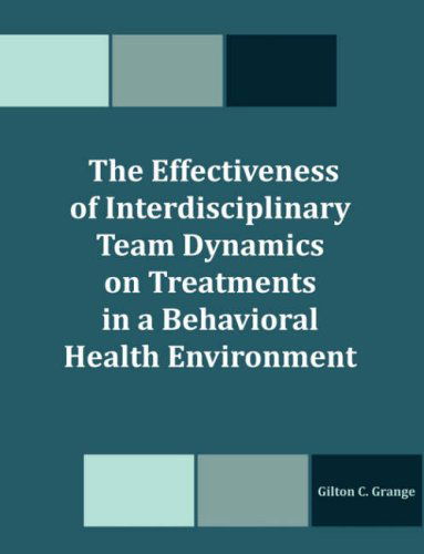 The Effectiveness of Interdisciplinary Team Dynamics on Treatments in a Behavioral Health Environment - Gilton C. Grange - Livros - Dissertation.Com - 9781581123890 - 15 de janeiro de 2008