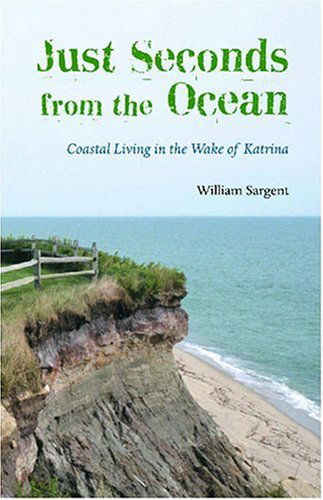 Cover for William Sargent · Just Seconds from the Ocean: Coastal Living in the Wake of Katrina (Hardcover Book) (2008)