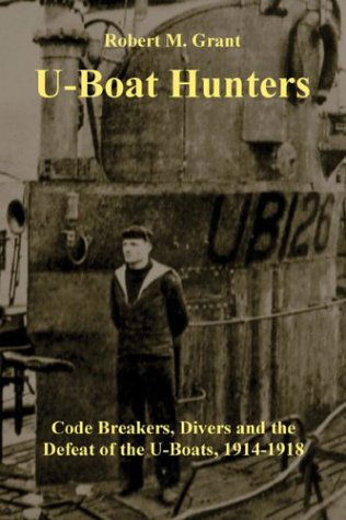 Cover for Robert M. Grant · U-Boat Hunters: Code Breakers, Divers and the Defeat of the U-Boats, 1914-1918 (Hardcover Book) [1st edition] (2004)