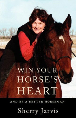 Win Your Horse's Heart: and Be a Better Horseman - Sherry Jarvis - Books - WingSpan Press - 9781595942890 - February 3, 2009