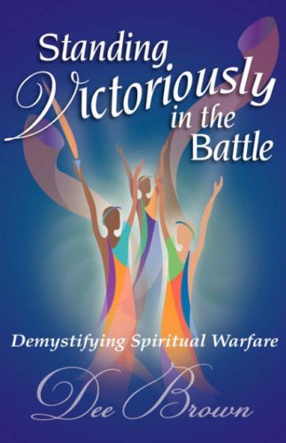 Standing Victoriously in the Battle: Demystifying Spiritual Warfare - Dee Brown - Boeken - Xulon Press - 9781602664890 - 3 mei 2007