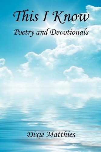 Cover for Dixie Matthies · This I Know - Poetry and Devotionals (Pocketbok) (2009)