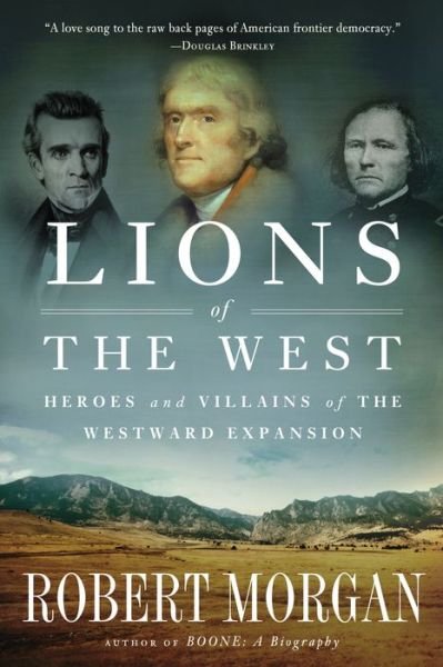 Lions of the West: Heroes and Villains of the Westward Expansion - Robert Morgan - Books - Workman Publishing - 9781616201890 - August 21, 2012