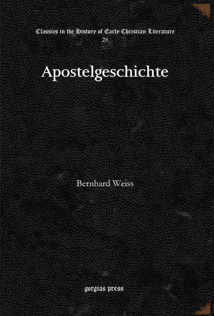 Apostelgeschichte - Classics in the History of Early Christian Literature - Bernhard Weiss - Books - Gorgias Press - 9781617192890 - August 12, 2010