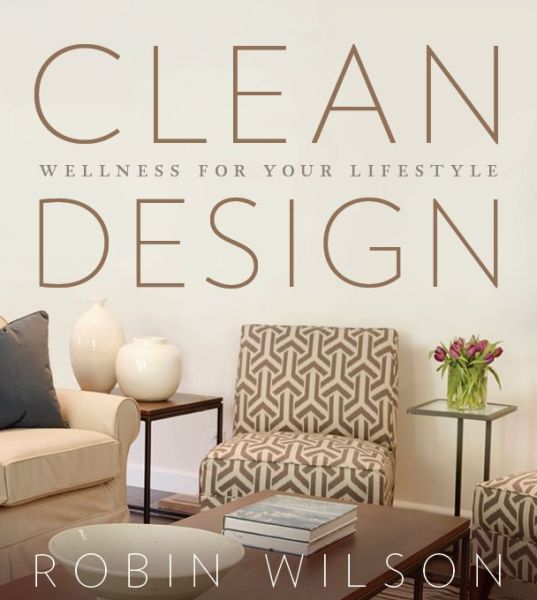 Clean Design: Wellness for Your Lifestyle - Robin Wilson - Books - Greenleaf Book Group - 9781626341890 - April 7, 2015