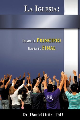 Cover for Thd Dr Daniel Ortiz · La Iglesia: Desde El Principio Hasta El Final (Pocketbok) [Spanish edition] (2013)
