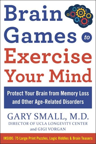 Cover for Gary Small · Brain Games to Exercise Your Mind Protect Your Brain from Memory Loss and Other Age-Related Disorders: 75 Large Print Puzzles, Logic Riddles &amp; Brain Teasers (Paperback Book) (2023)