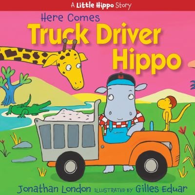Cover for Jonathan London · Here Comes Truck Driver Hippo - A Little Hippo Story (Hardcover Book) (2022)