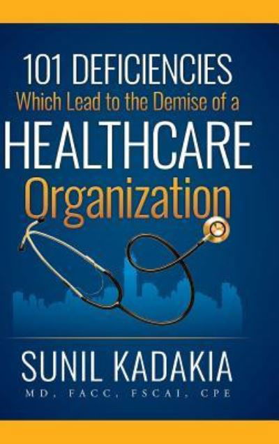 Cover for Sunil Kadakia Facc Fscai · 101 Deficiencies Which Lead to the Demise of a Healthcare Organization (Inbunden Bok) (2019)