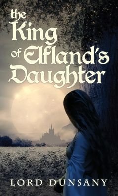 Cover for Lord Dunsany · The King of Elfland's Daughter (Gebundenes Buch) (2020)