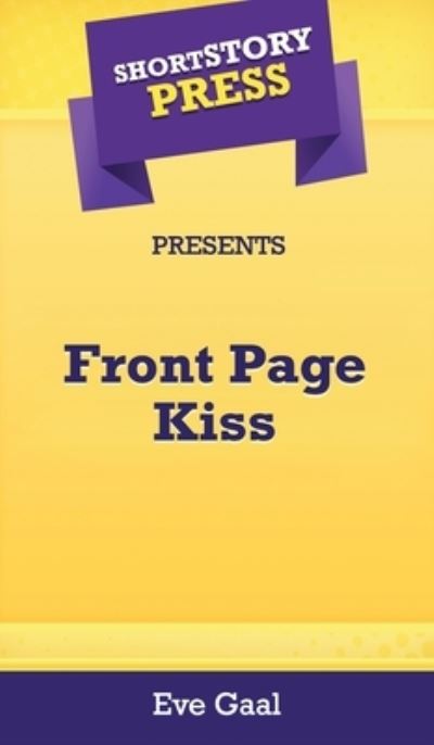 Short Story Press Presents Front Page Kiss - Eve Gaal - Books - Hot Methods, Inc. - 9781648910890 - May 1, 2020