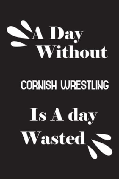 Cover for Notebook Quotes Notebook · A day without Cornish wrestling is a day wasted (Paperback Book) (2020)