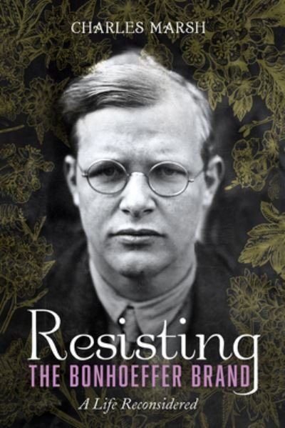 Resisting the Bonhoeffer Brand - Charles Marsh - Livres - Wipf & Stock Publishers - 9781666730890 - 16 février 2023