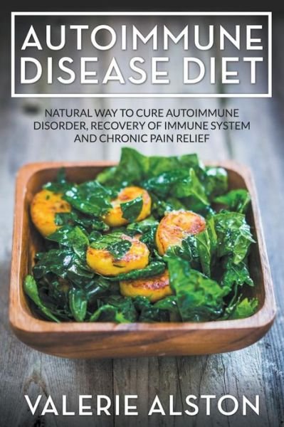Cover for Valerie Alston · Autoimmune Disease Diet: Natural Way to Cure Autoimmune Disorder, Recovery of Immune System and Chronic Pain Relief (Paperback Book) (2015)