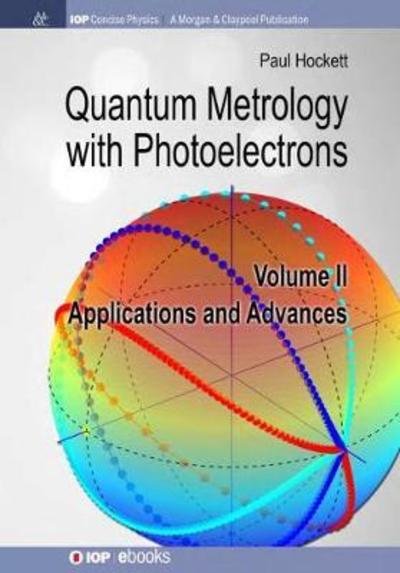 Quantum Metrology with Photoelectrons: Volume II: Applications and Advances - IOP Concise Physics - Paul Hockett - Books - Morgan & Claypool Publishers - 9781681746890 - April 20, 2018