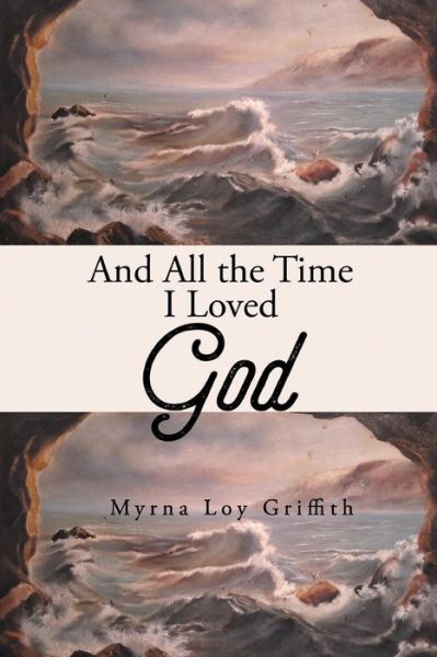 Cover for Myrna Loy Griffith · And All the Time I Loved God (Paperback Book) (2015)