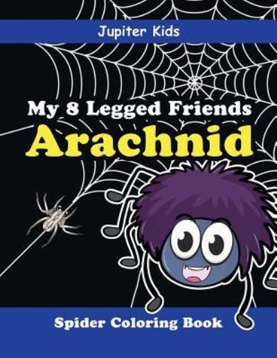 Cover for Jupiter Kids · My 8 Legged Friends: Arachnid: Spider Coloring Book (Paperback Book) (2016)