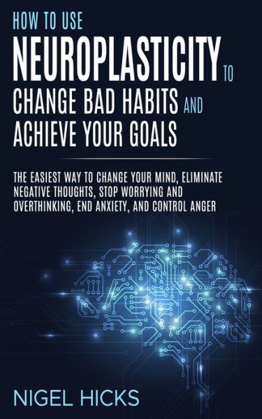 Cover for Nigel Hicks · How To Use Neuroplasticity To Change Bad Habits And Achieve Your Goals (Pocketbok) (2019)