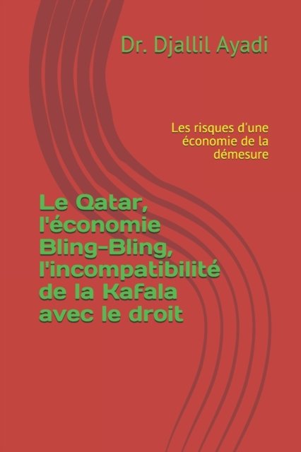 Cover for Djallil Ayadi · Le Qatar: l'economie bling-bling, l'incompatibilite de la Kafala avec le droit: Les risques d'une economie de la demesure (Paperback Book) (2018)