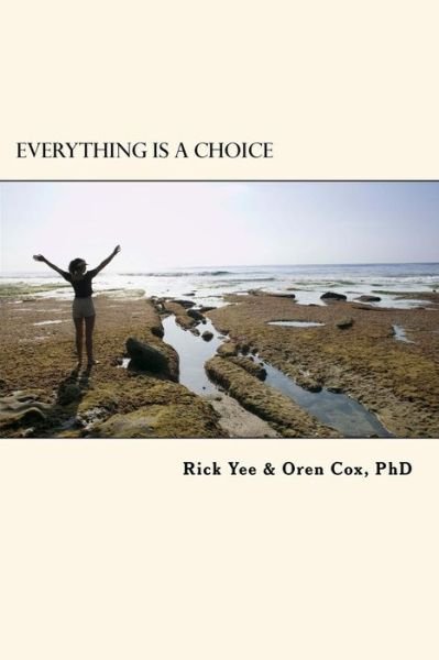 Everything is a Choice - Oren Cox Phd - Books - Createspace Independent Publishing Platf - 9781721857890 - August 15, 2018