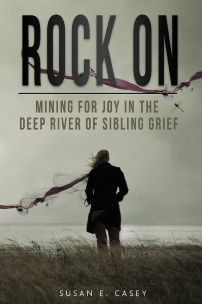 Cover for Casey E Susan · Rock On: Mining for Joy in the Deep River of Sibling Grief (Paperback Book) (2020)