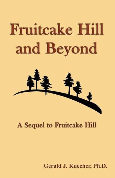 Fruitcake Hill and Beyond: a Sequel to Fruitcake Hill - Gerald J. Kuecher - Bücher - CCB Publishing - 9781771430890 - 4. August 2013