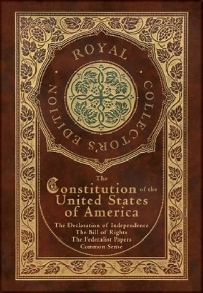 Cover for Alexander Hamilton · The Constitution of the United States of America: The Declaration of Independence, The Bill of Rights, Common Sense, and The Federalist Papers (Royal Collector's Edition) (Case Laminate Hardcover with Jacket) (Gebundenes Buch) [Royal Collector's edition] (2021)