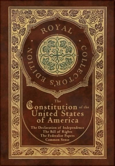 Cover for Alexander Hamilton · The Constitution of the United States of America: The Declaration of Independence, The Bill of Rights, Common Sense, and The Federalist Papers (Royal Collector's Edition) (Case Laminate Hardcover with Jacket) (Hardcover Book) [Royal Collector's edition] (2021)