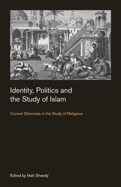 Cover for Matt Sheedy · Identity, Politics and the Study of Islam: Current Dilemmas in the Study of Religions - Culture on the Edge: Studies in Identity Formation (Paperback Book) (2018)