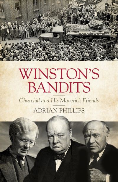 Winston's Bandits: Churchill and His Maverick Friends - Adrian Phillips - Książki - Biteback Publishing - 9781785907890 - 29 sierpnia 2024