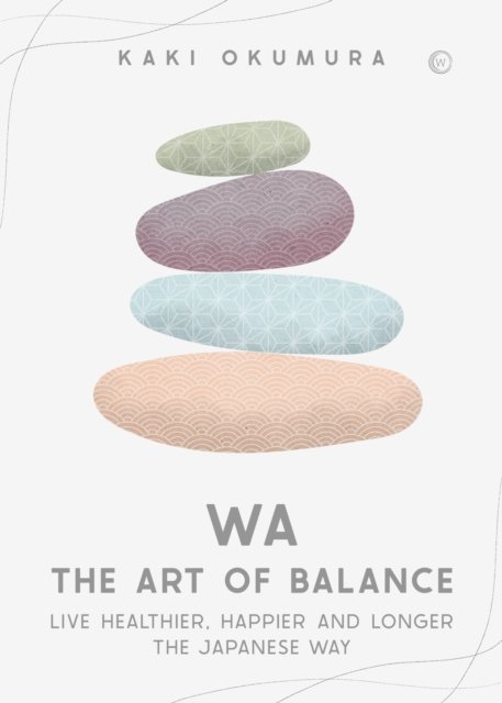 Cover for Kaki Okumura · Wa - The Art of Balance: Live Healthier, Happier and Longer the Japanese Way (Hardcover Book) [0 New edition] (2023)