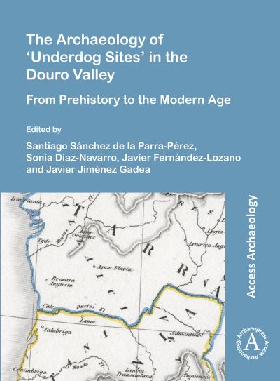 Cover for The Archaeology of ‘Underdog Sites’ in the Douro Valley: From Prehistory to the Modern Age (Paperback Book) [Bilingual edition] (2021)