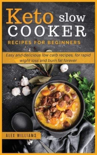 Keto slow cooker recipes for beginners - Alex Williams - Books - Alex Williams - 9781801696890 - March 27, 2021